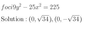 The foci 9y^2-25x^2=225 is (0,sqrt(34)),(0,-sqrt(34))